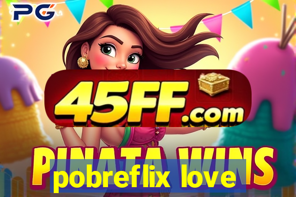 pobreflix love